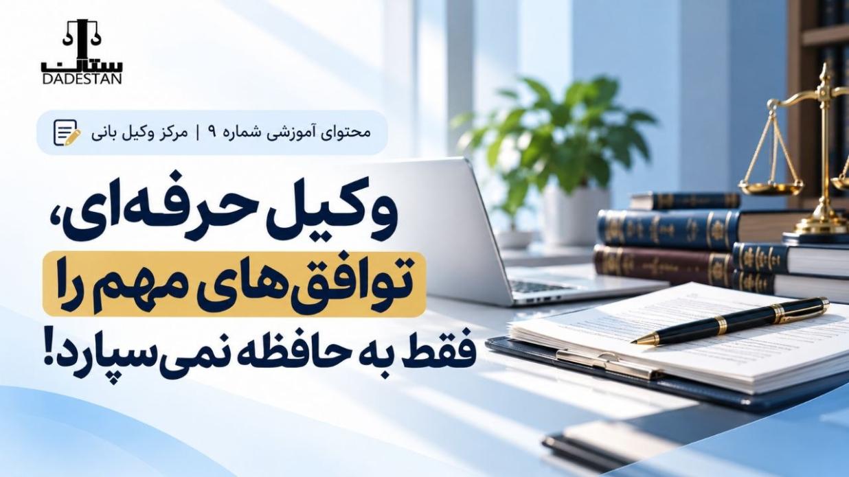 وکیل حرفه‌ای، توافق‌های مهم را فقط به حافظه نمی‌سپارد!