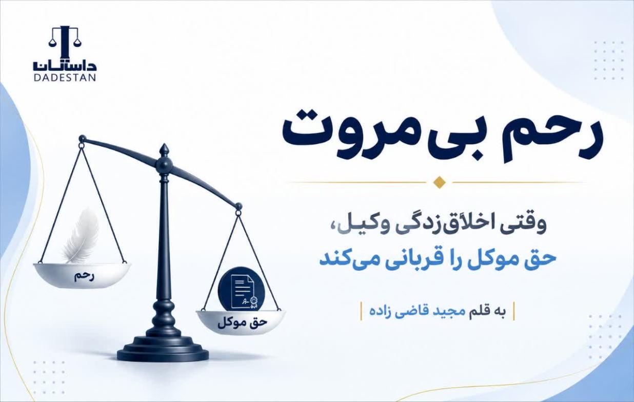 رحم بی مروت؛ وقتی اخلاق زدگی وکیل، حق موکل را قربانی می کند